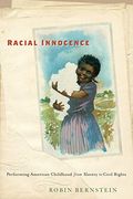 Racial Innocence: Performing American Childhood From Slavery to Civil Rights (America and the Long 19Th Century) 