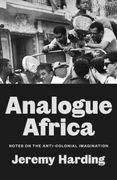 Analogue Africa: Notes on the Anti-Colonial Imagination (en Inglés)