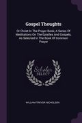 Gospel Thoughts: Or Christ In The Prayer Book, A Series Of Meditations On The Epistles And Gospels, As Selected In The Book Of Common P (en Inglés)