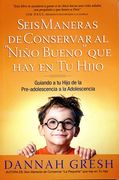 Seis Maneras de Conservar al Niño Bueno que hay en tu Hijo: Guiando a tu Hijo de la Pre-Adolescencia a la Adolescencia (in Spanish)