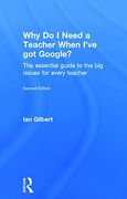 Why do i Need a Teacher When I've got Google? The Essential Guide to the big Issues for Every Teacher (en Inglés)