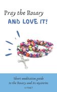 Pray the Rosary and Love it!: Short Meditation Guide to the Rosary and its Mysteries (en Inglés)