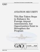 Aviation Security: TSA Has Taken Steps to Enhance Its Foreign Airport Assessments, but Opportunities Exist to Strengthen the Program (en Inglés)