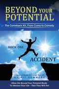Beyond Your Potential: Accident: The Comeback Kit, From Coma To Comedy (en Inglés)