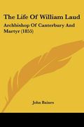 the life of william laud: archbishop of canterbury and martyr (1855) (en Inglés)