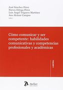 Cómo Comunicar y ser Competente.  Habilidades Comunicativas y Competencias Profesionales y Académicas