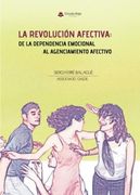 La revolución afectiva de la dependencia emocional al agenciamiento afectivo