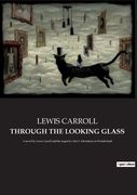 Through the Looking Glass: A novel by Lewis Carroll and the sequel to Alice's Adventures in Wonderland