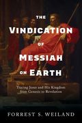 The Vindication of Messiah on Earth: Tracing Jesus and His Kingdom from Genesis to Revelation (en Inglés)