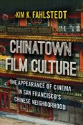 Chinatown Film Culture: The Appearance of Cinema in San Francisco's Chinese Neighborhood (en Inglés)