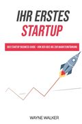 Ihr erstes Startup: Der Startup Business Guide - Von der Idee bis zur Markteinführung (en Alemán)