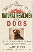The Veterinarians' Guide to Natural Remedies for Dogs: Safe and Effective Alternative Treatments and Healing Techniques From the Nation's top Holistic (en Inglés)
