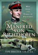 Manfred von Richthofen: His Life and Times in Pictures (en Inglés)