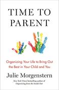 Time to Parent: Organizing Your Life to Bring out the Best in Your Child and you (en Inglés)