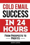 Cold Email Success in 24 Hours: From Prospects to Profits