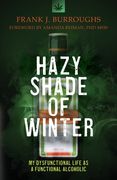 Hazy Shade of Winter: My Dysfunctional Life as a Functional Alcoholic (en Inglés)