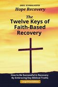 The Twelve Keys of Faith-Based Recovery: How to Be Successful in Recovery By Embracing Key Biblical Truths (en Inglés)