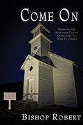Come On: Examining The Scriptures Calling Unbelievers To Come To Church