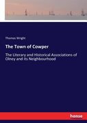 The Town of Cowper: The Literary and Historical Associations of Olney and its Neighbourhood (en Inglés)