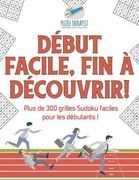 Début facile, fin à découvrir ! Plus de 300 grilles Sudoku faciles pour les débutants ! (en Francés)