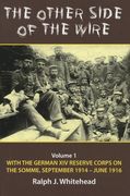 The Other Side of the Wire: Volume 1 - With the German XIV Reserve Corps on the Somme, September 1914-June 1916