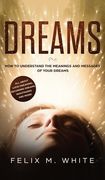 Dreams: How to Understand the Meanings and Messages of your Dreams. All about Lucid Dreaming, Recurring Dreams, Nightmares and