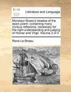 monsieur bossu's treatise of the epick poem: containing many curious reflexions, necessary for the right understanding and judging of homer and virgil