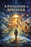 A Fatalidade de Aprender: Do Átomo ao Humano (in Portuguese)