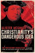 christianity´s dangerous idea,the protestant revolution--a history from the sixteenth century to the twenty-first