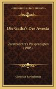 Die Gatha's Des Awesta: Zarathushtra's Verspredigten (1905) (en Alemán)