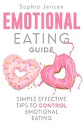 Emotional Eating Guide: Simple Effective Tips to Control Emotional Eating (en Inglés)