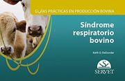 Guías Prácticas en Producción Bovina. Síndrome Respiratorio Bovino