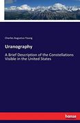 Uranography: A Brief Description of the Constellations Visible in the United States (en Inglés)