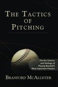 The Tactics of Pitching: The Art, Science, and Strategy of Playing Baseball's Most Important Position (en Inglés)