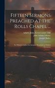 Fifteen Sermons Preached at the Rolls Chapel. To Which is Added six Sermons Preached on Publick Occasions (en Inglés)