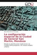 La configuración espacial de la Ciudad de General San Martín, Mendoza: Desde la planificación tradicional a la ciudad como proyecto. Un nuevo modelo urbano