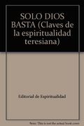 Solo Dios Basta (Claves de la Espiritualidad Teresiana)