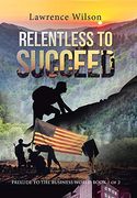 Relentless to Succeed: Prelude to the Business World Book 1 of 2 (en Inglés)