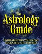 The Astrology Guide: Understanding Your Signs, Your Gifts, and Yourself 