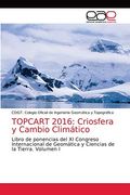 Topcart 2016: Criosfera y Cambio Climático: Libro de Ponencias del xi Congreso Internacional de Geomática y Ciencias de la Tierra. Volumen i