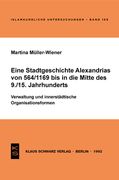 Eine Stadtgeschichte Alexandrias Von 564/1169 Bis in Die Mitte Des 9./15. Jahrhunderts: Verwaltung Und Innerstädtische Organisationsformen (en Alemán)