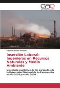 Inserción Laboral: Ingenieros en Recursos Naturales y Medio Ambiente: Un Estudio Cualitativo de los Egresados de la Universidad Nacional de la Pampa Entre el año 2003 y el año 2009 (in Spanish)