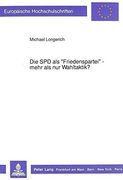 Die spd als -Friedenspartei- - Mehr als nur Wahltaktik? Auswirkungen Sozialdemokratischer Traditionen auf die Friedenspolitischen Diskussionen. / European University Studie) (en Alemán)