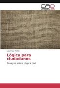 Lógica para ciudadanos: Ensayos sobre Lógica civil