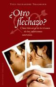 Otro Flechazo?: Como Liberarse de la Tirania de las Repeticiones Amorosas