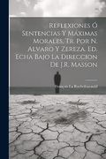 Reflexiones ó Sentencias y Máximas Morales, tr. Por n. Alvaro y Zereza. Ed. Echa Bajo la Direccion de J. Re Masson