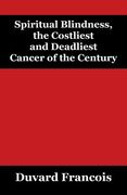 Spiritual Blindness, the Costliest and Deadliest Cancer of the Century (en Inglés)