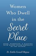 Women who Dwell in the Secret Place: Book, Workbook, & Blessing With Water-Color Portraits by the Author 