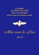 Más cerca de Dios en ti. La Palabra del Cristo de Dios dada a la humanidad antes de que este mundo se acabe