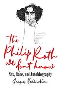 The Philip Roth we Don'T Know: Sex, Race, and Autobiography (en Inglés)